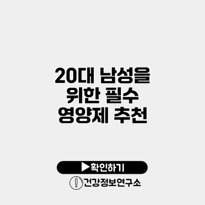 20대 남성을 위한 필수 영양제 추천