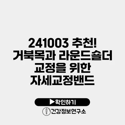 241003 추천! 거북목과 라운드숄더 교정을 위한 자세교정밴드