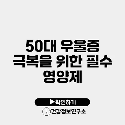 50대 우울증 극복을 위한 필수 영양제