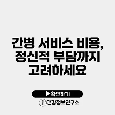 간병 서비스 비용, 정신적 부담까지 고려하세요