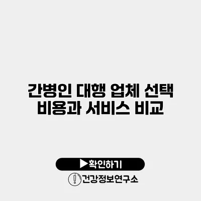 간병인 대행 업체 선택 비용과 서비스 비교