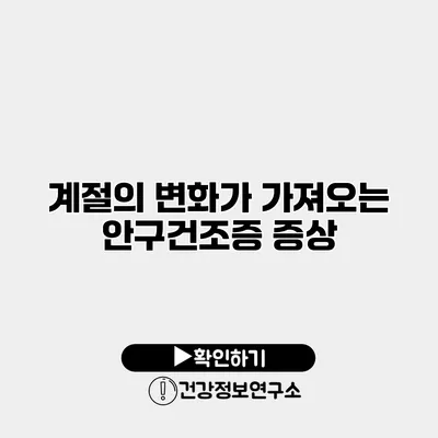 계절의 변화가 가져오는 안구건조증 증상