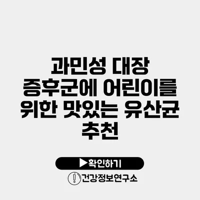 과민성 대장 증후군에 어린이를 위한 맛있는 유산균 추천