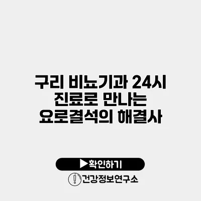 구리 비뇨기과 24시 진료로 만나는 요로결석의 해결사