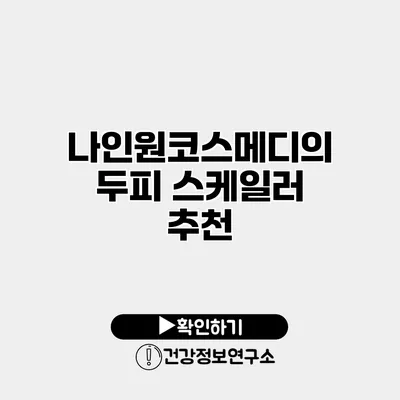 나인원코스메디의 두피 스케일러 추천
