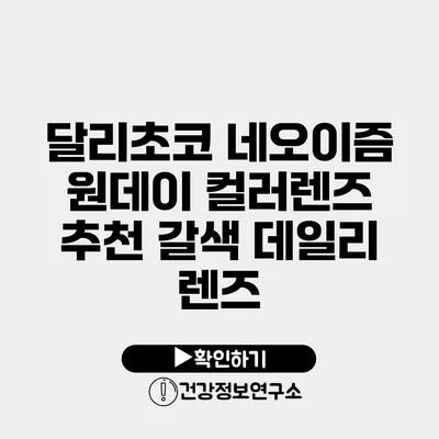 달리초코 네오이즘 원데이 컬러렌즈 추천 갈색 데일리 렌즈