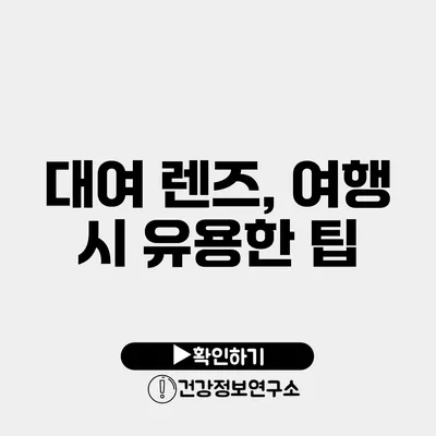 대여 렌즈, 여행 시 유용한 팁