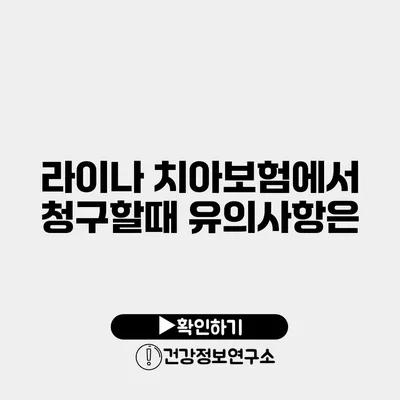 라이나 치아보험에서 청구할때 유의사항은?