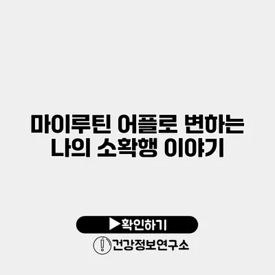 마이루틴 어플로 변하는 나의 소확행 이야기