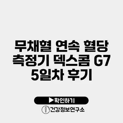 무채혈 연속 혈당 측정기 덱스콤 G7 5일차 후기