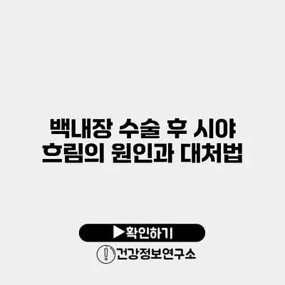 백내장 수술 후 시야 흐림의 원인과 대처법