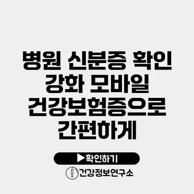 병원 신분증 확인 강화 모바일 건강보험증으로 간편하게