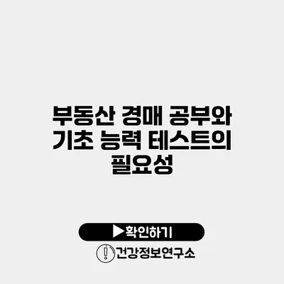 부동산 경매 공부와 기초 능력 테스트의 필요성