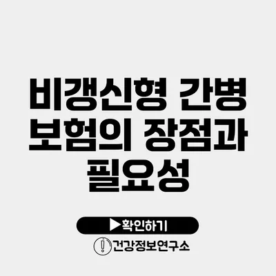 비갱신형 간병 보험의 장점과 필요성