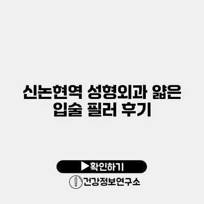 신논현역 성형외과 얇은 입술 필러 후기