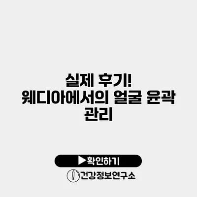 실제 후기! 웨디아에서의 얼굴 윤곽 관리