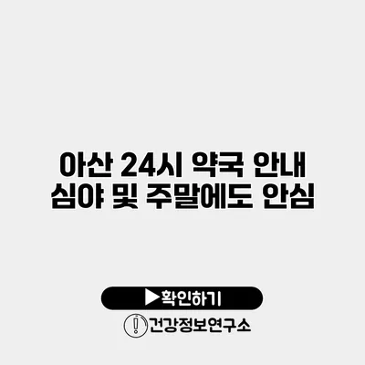 아산 24시 약국 안내 심야 및 주말에도 안심