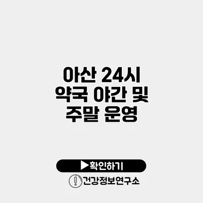 아산 24시 약국 야간 및 주말 운영