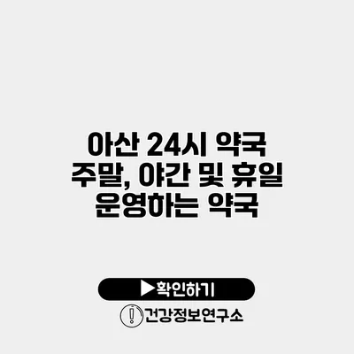 아산 24시 약국 주말, 야간 및 휴일 운영하는 약국