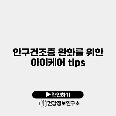 안구건조증 완화를 위한 아이케어 tips