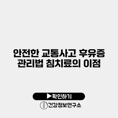 안전한 교통사고 후유증 관리법 침치료의 이점