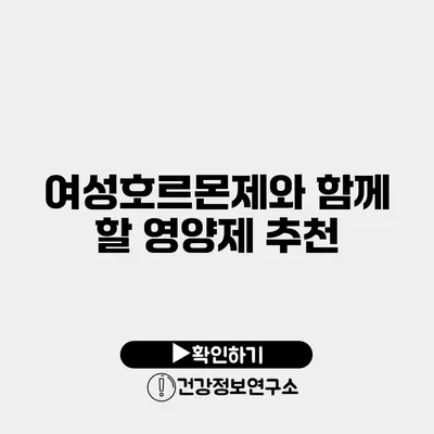 여성호르몬제와 함께 할 영양제 추천