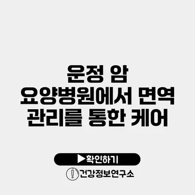 운정 암 요양병원에서 면역 관리를 통한 케어