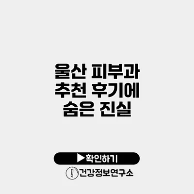 울산 피부과 추천 후기에 숨은 진실