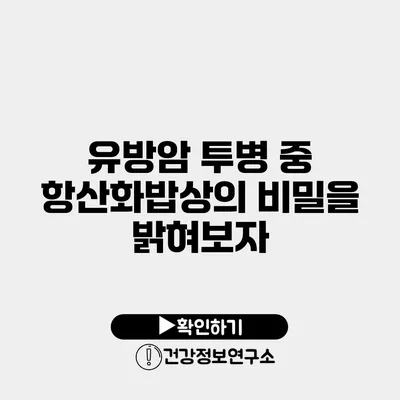 유방암 투병 중 항산화밥상의 비밀을 밝혀보자