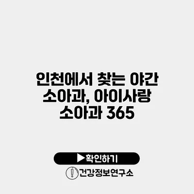 인천에서 찾는 야간 소아과, 아이사랑 소아과 365