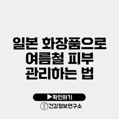 일본 화장품으로 여름철 피부 관리하는 법