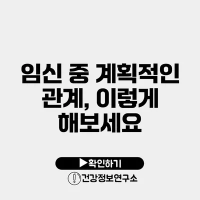 임신 중 계획적인 관계, 이렇게 해보세요