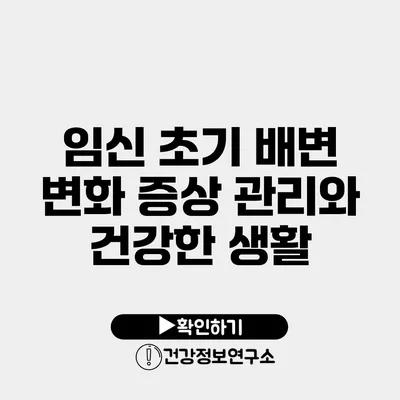 임신 초기 배변 변화 증상 관리와 건강한 생활