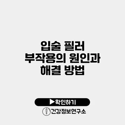 입술 필러 부작용의 원인과 해결 방법