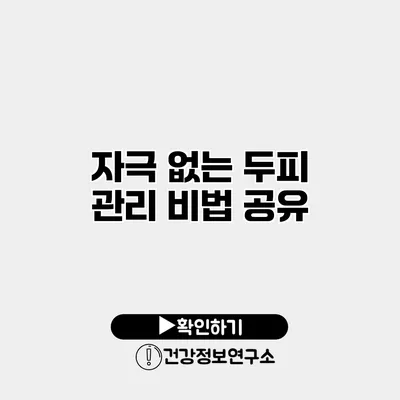 자극 없는 두피 관리 비법 공유