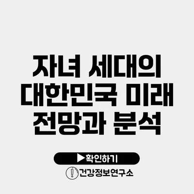 자녀 세대의 대한민국 미래 전망과 분석