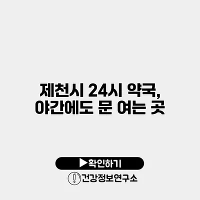 제천시 24시 약국, 야간에도 문 여는 곳