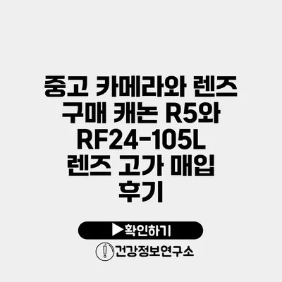중고 카메라와 렌즈 구매 캐논 R5와 RF24-105L 렌즈 고가 매입 후기