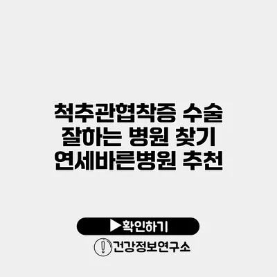 척추관협착증 수술 잘하는 병원 찾기 연세바른병원 추천