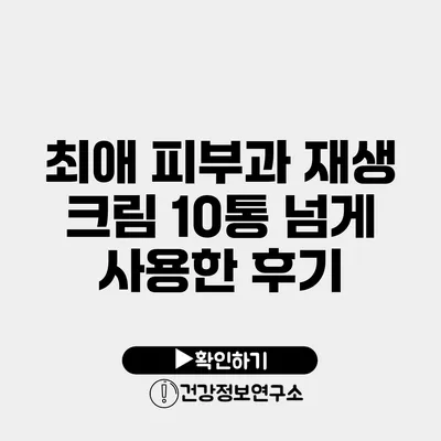 최애 피부과 재생 크림 10통 넘게 사용한 후기