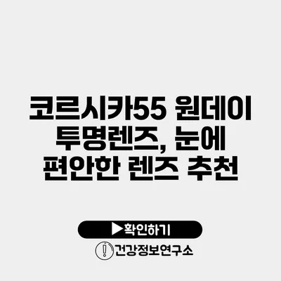 코르시카55 원데이 투명렌즈, 눈에 편안한 렌즈 추천
