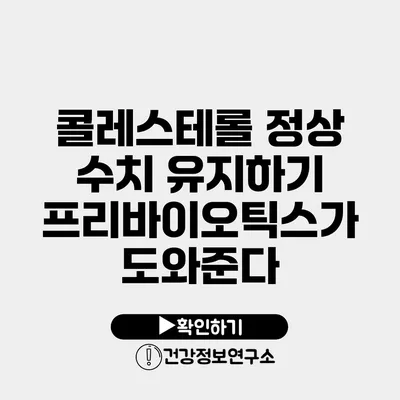 콜레스테롤 정상 수치 유지하기 프리바이오틱스가 도와준다