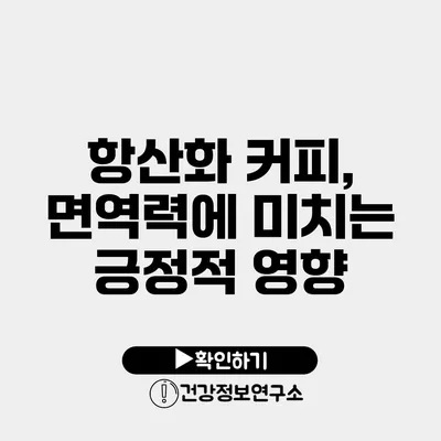 항산화 커피, 면역력에 미치는 긍정적 영향