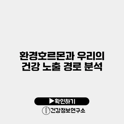 환경호르몬과 우리의 건강 노출 경로 분석