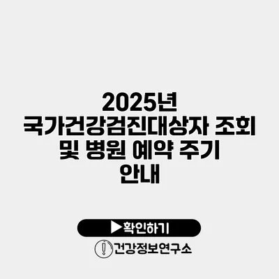 2025년 국가건강검진대상자 조회 및 병원 예약 주기 안내