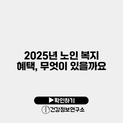 2025년 노인 복지 혜택, 무엇이 있을까요?