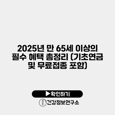 2025년 만 65세 이상의 필수 혜택 총정리 (기초연금 및 무료접종 포함)