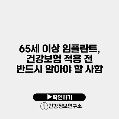 65세 이상 임플란트, 건강보험 적용 전 반드시 알아야 할 사항