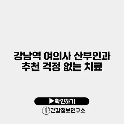 강남역 여의사 산부인과 추천 걱정 없는 치료