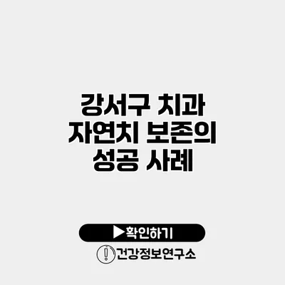 강서구 치과 자연치 보존의 성공 사례